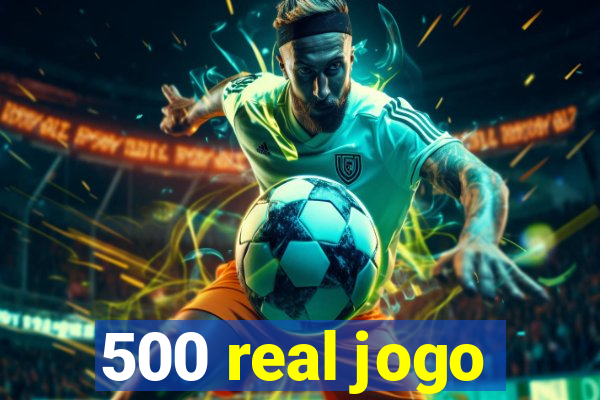 500 real jogo